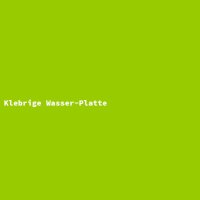 Klebrige Wasser-Platte