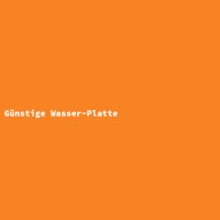 G&uuml;nstige Wasser-Platte