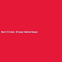 Herrliche Eisen-Unterhose