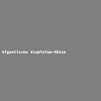 Gigantische Aluminium-M&uuml;tze